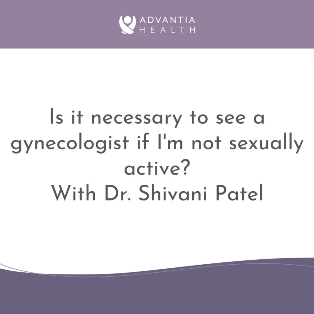 Is it necessary to see a gynecologist if I’m not sexually active? | Patient FAQs